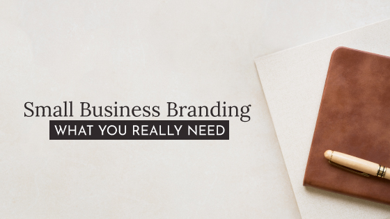 Small Business Branding – What You Really Need